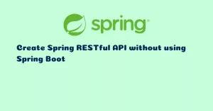 Read more about the article How to Create Spring RESTful API without using Spring Boot