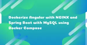 Read more about the article How to Dockerize Angular with NGINX and Spring Boot with MySQL using Docker Compose